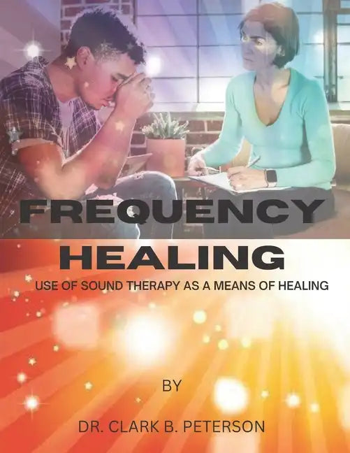Frequency Healing: Use of Sound Therapy as a Means of Healing - Paperback