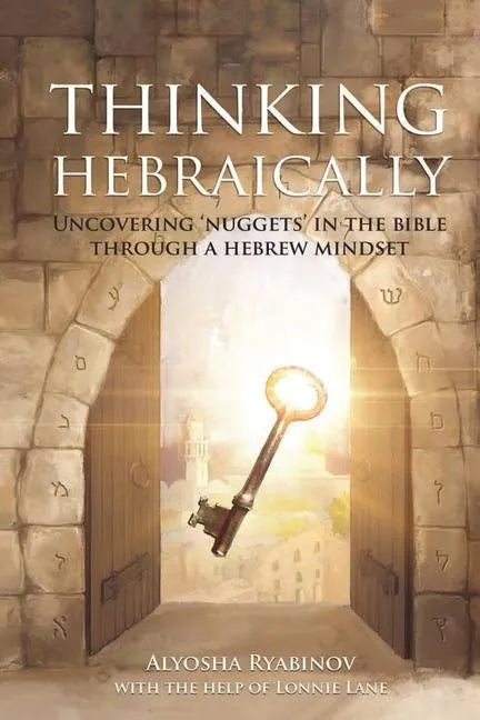Thinking Hebraically: Uncovering "Nuggets" in the Bible Through A Hebrew Mindset - Paperback