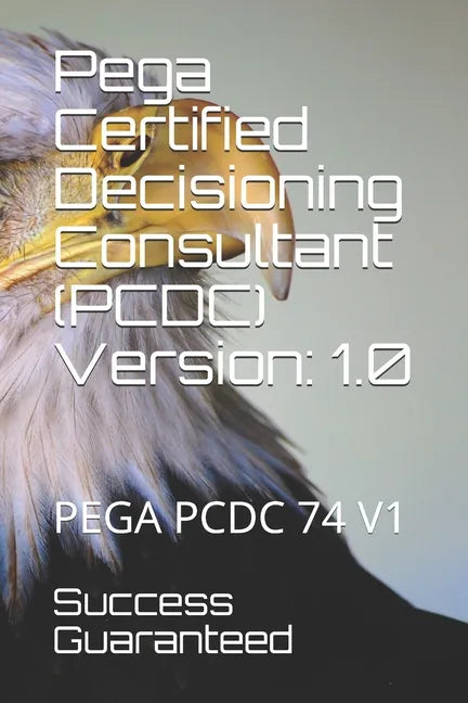 Pega Certified Decisioning Consultant (PCDC) Version: 1.0: Pega Pcdc 74 V1 - Paperback