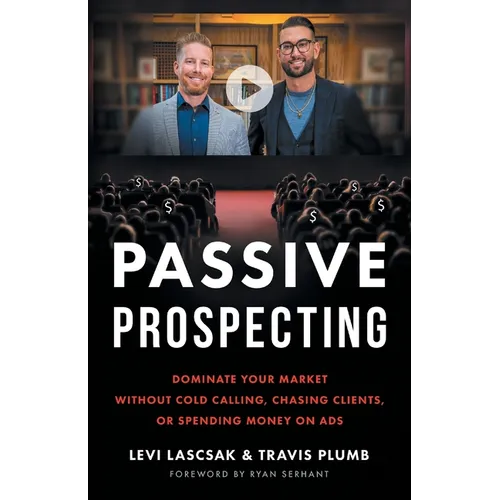 Passive Prospecting: Dominate Your Market without Cold Calling, Chasing Clients, or Spending Money on Ads - Paperback