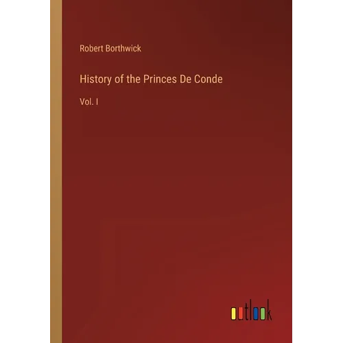 History of the Princes De Conde: Vol. I - Paperback