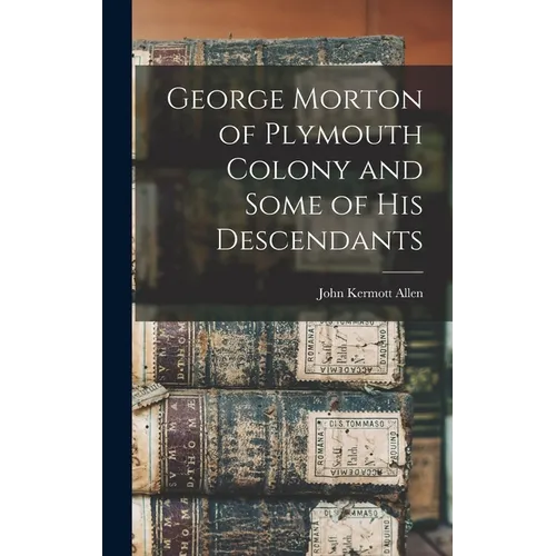 George Morton of Plymouth Colony and Some of his Descendants - Hardcover