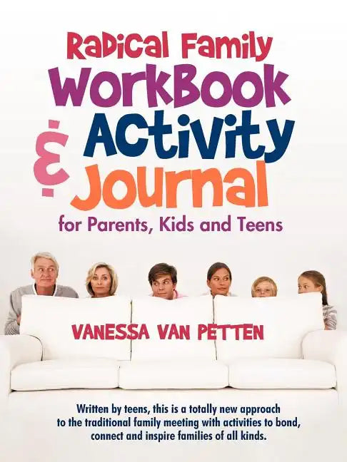 Radical Family Workbook and Activity Journal for Parents, Kids and Teens: Written by teens, this is a totally new approach to the traditional family m - Paperback