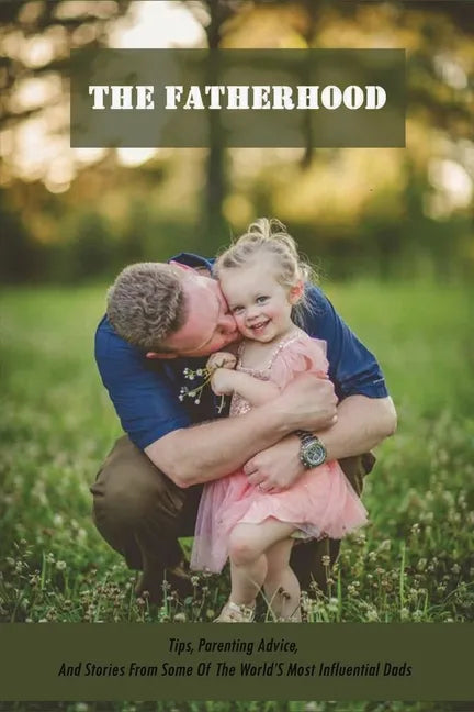 The Fatherhood: Tips, Parenting Advice, And Stories From Some Of The World'S Most Influential Dads: Father Books - Paperback