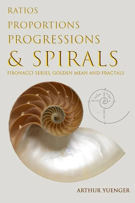 Ratios Proportions Progressions & Spirals: Fibonacci Series, Golden Mean and Fractals - Paperback