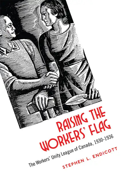 Raising the Workers' Flag: The Workers' Unity League of Canada, 1930-1936 - Paperback
