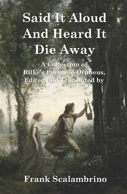 Said It Aloud And Heard It Die Away: Rilke's Poems to Orpheus - Paperback