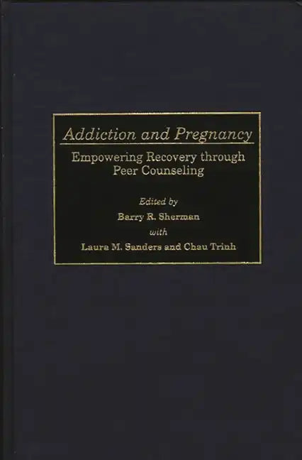 Addiction and Pregnancy: Empowering Recovery Through Peer Counseling - Hardcover