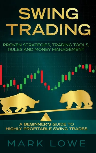 Swing Trading: A Beginner's Guide to Highly Profitable Swing Trades - Proven Strategies, Trading Tools, Rules, and Money Management - Hardcover