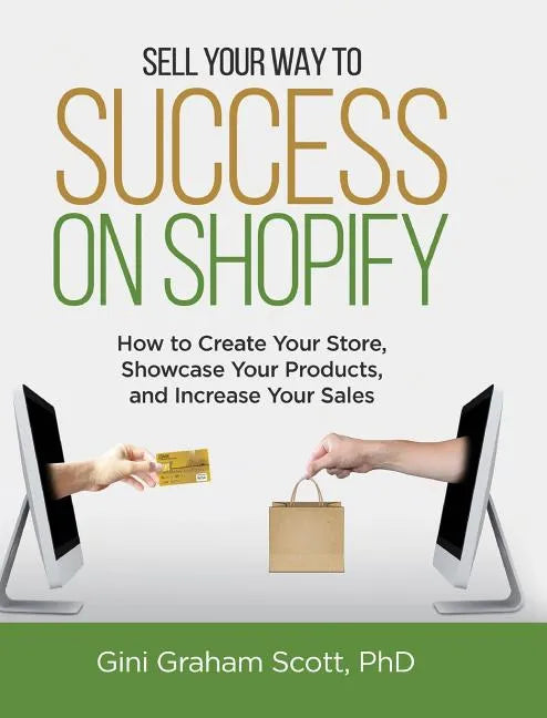 Sell Your Way to Success on Shopify: How to Create Your Store, Showcase Your Products, and Increase Your Sales (with B&W Photos) - Hardcover