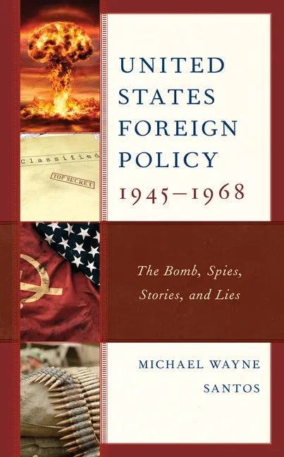 United States Foreign Policy 1945-1968: The Bomb, Spies, Stories, and Lies - Paperback