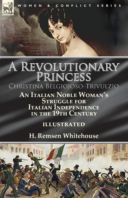 A Revolutionary Princess Christina Belgiojoso-Trivulzio: an Italian Noble Woman's Struggle for Italian Independence in the 19th Century - Paperback