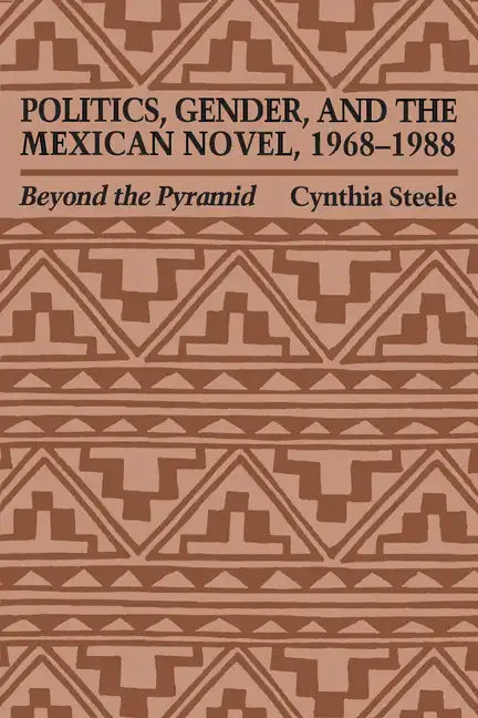 Politics, Gender, and the Mexican Novel, 1968-1988: Beyond the Pyramid - Paperback