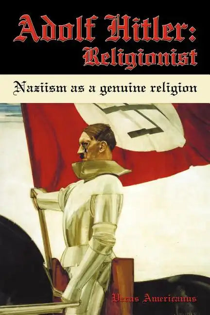 Adolf Hitler: Religionist: Naziism as a genuine religion - Paperback