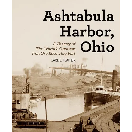 Ashtabula Harbor, Ohio: A History of the World's Greatest Iron Ore Receiving Port - Paperback