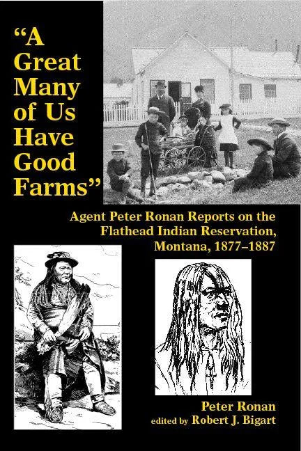 A Great Many of Us Have Good Farms: Agent Peter Ronan Reports on the Flathead Indian Reservation, Montana, 1877-1887 - Paperback