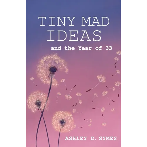 Tiny Mad Ideas: And the Year of Thirty-Three - Paperback