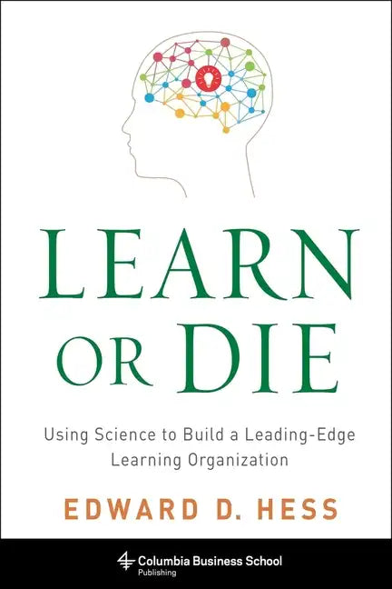 Learn or Die: Using Science to Build a Leading-Edge Learning Organization - Paperback