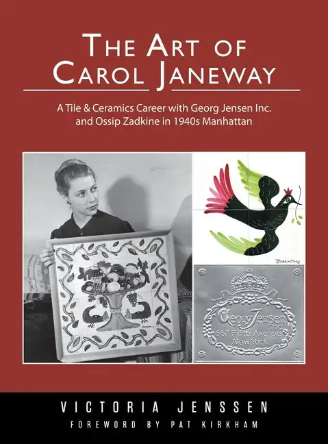 The Art of Carol Janeway: A Tile & Ceramics Career with Georg Jensen Inc. and Ossip Zadkine in 1940s Manhattan - Hardcover