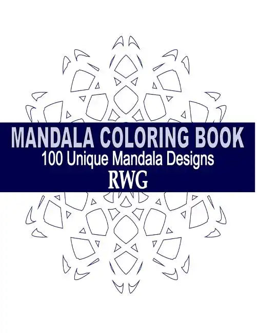 Mandala Coloring Book: 100 Unique Mandala Designs and Stress Relieving Patterns for Adult Relaxation, Meditation, and Happiness - Paperback