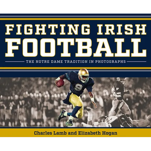 Fighting Irish Football: The Notre Dame Tradition in Photographs - Hardcover