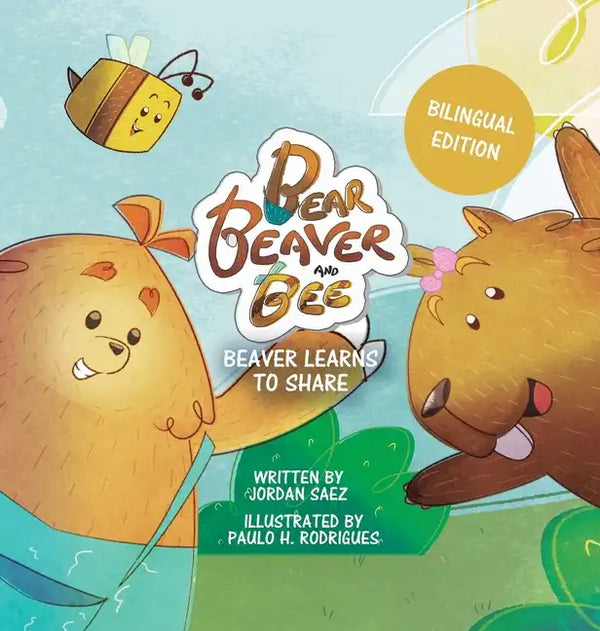 Bear, Beaver, and Bee: Beaver Learns to Share (Bilingual Edition): Beaver Learns to Share - Hardcover