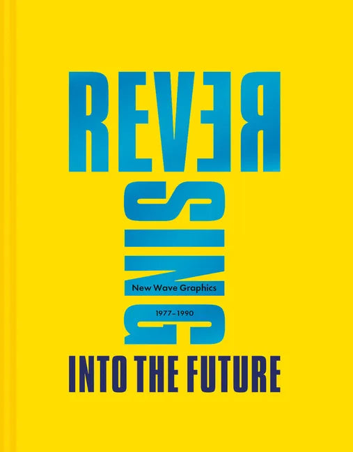 Reversing Into the Future: New Wave Graphics 1977-1990 - Hardcover