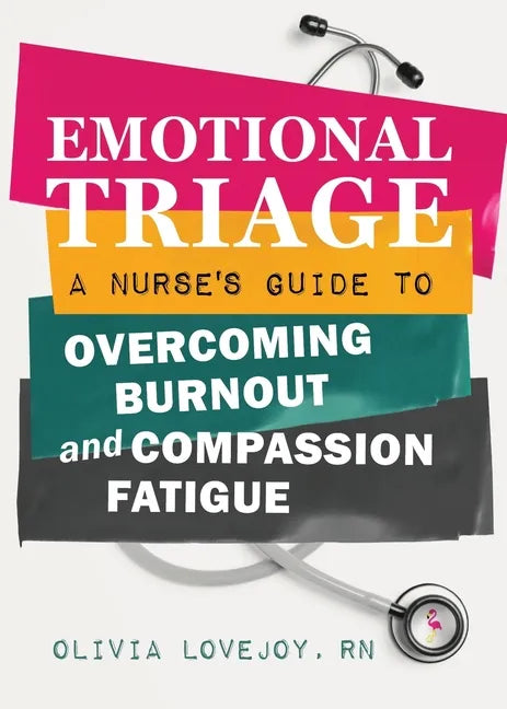 Emotional Triage: A Nurse's Guide to Overcoming Burnout and Compassion Fatigue - Paperback