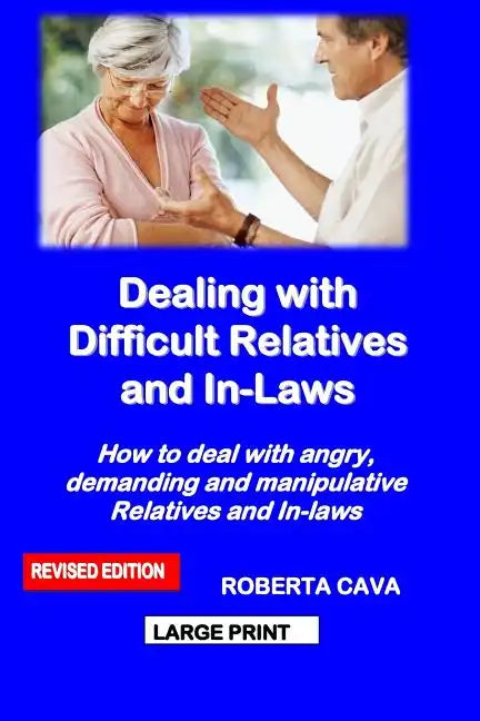 Dealing with Difficult Relatives and In-Laws: How to Deal with Angry, Demanding and Manipulative Relatives and In-Laws - Paperback
