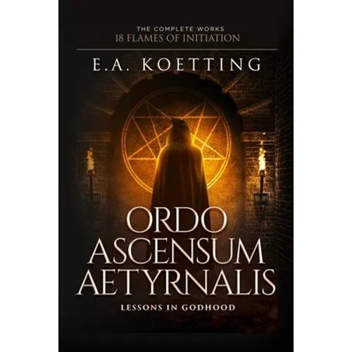 Ordo Ascensum Aetyrnalis: 18 Flames of Initiation & Lessons in Godhood - Paperback