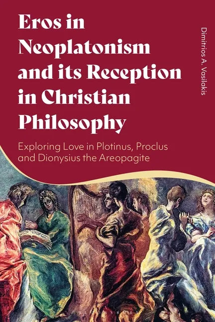 Eros in Neoplatonism and its Reception in Christian Philosophy: Exploring Love in Plotinus, Proclus and Dionysius the Areopagite - Paperback