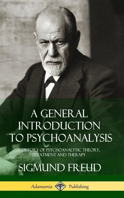 A General Introduction to Psychoanalysis: A History of Psychoanalytic Theory, Treatment and Therapy (Hardcover) - Hardcover