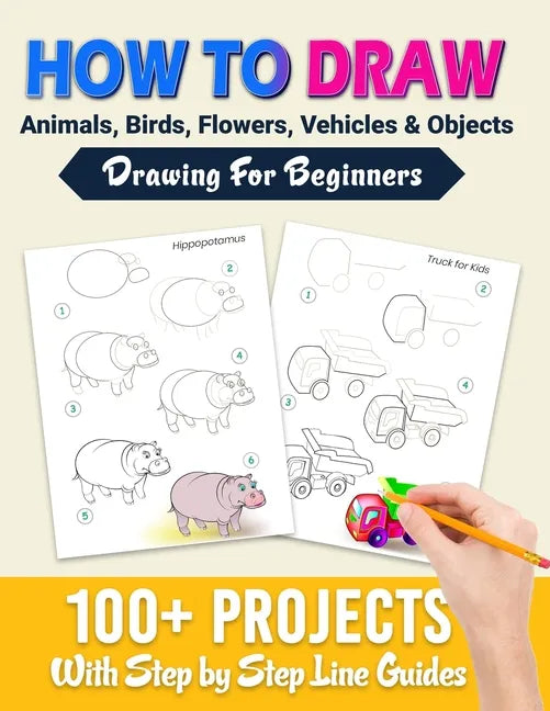 How To Draw: 100+ Projects With Step by Step Guidelines: Drawing For Beginners: Perfect Gift Book for Kids, Teens, Adults Vol 1 - Paperback