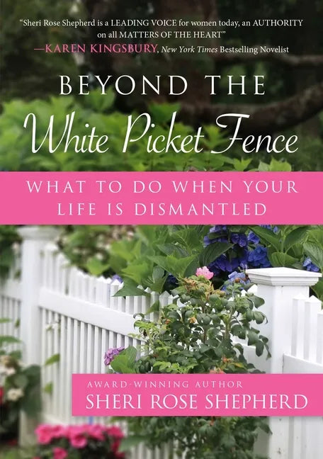 Beyond the White Picket Fence: What to Do When Your Life Is Dismantled - Paperback
