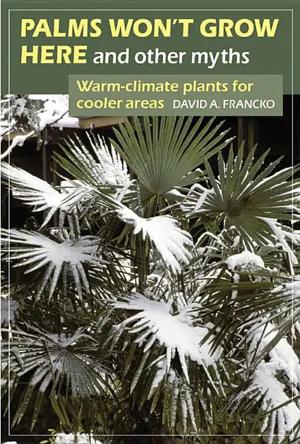 Palms Won't Grow Here and Other Myths: Warm-Climate Plants for Cooler Areas - Paperback