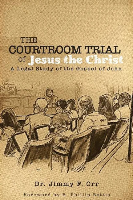 The Courtroom Trial of Jesus the Christ: A Legal Study of the Gospel of John - Paperback