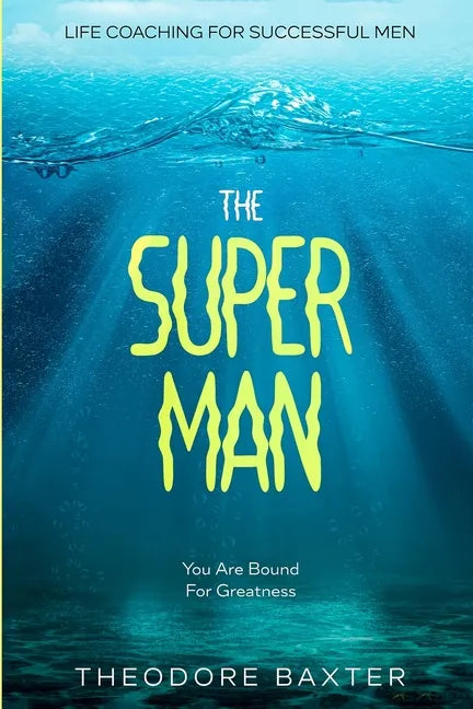 Life Coaching For Successful Men: The Super Man - You Are Bound For Greatness - Paperback