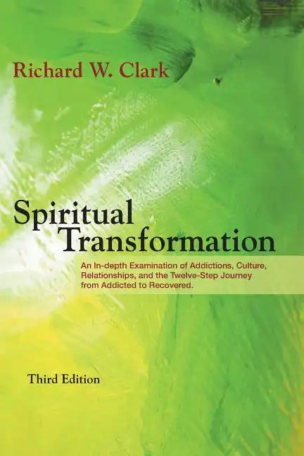 Spiritual Transformation: An In-depth Examination of Addictions, Culture, Relationships, and the Twelve-Step Journey from Addicted to Recovered. - Paperback