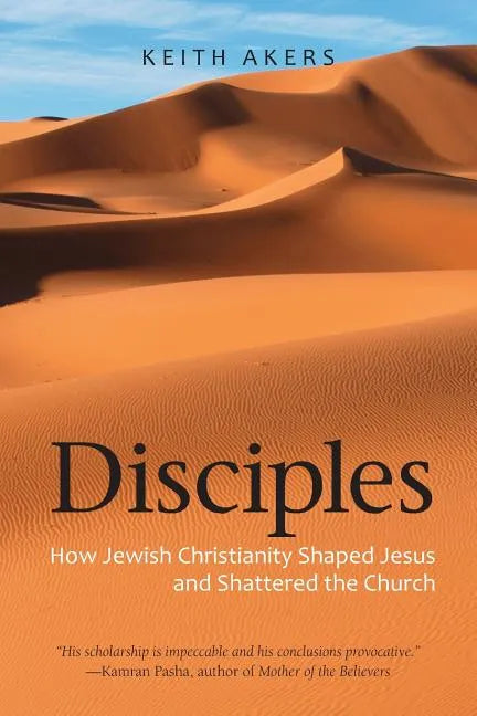 Disciples: How Jewish Christianity Shaped Jesus and Shattered the Church - Paperback