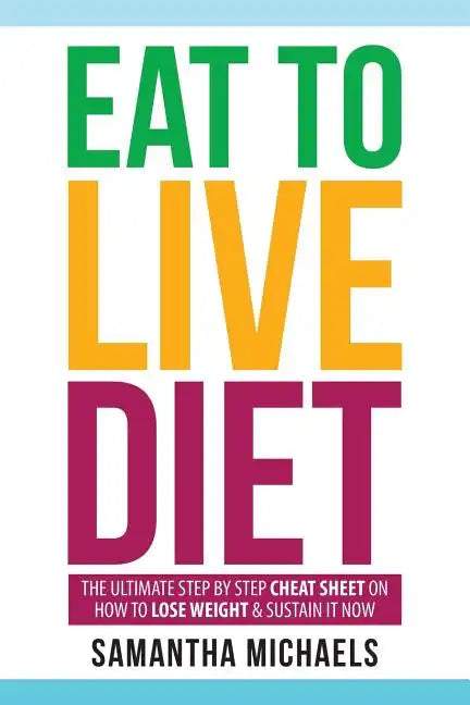 Eat to Live Diet: The Ultimate Step by Step Cheat Sheet on How to Lose Weight & Sustain It Now - Paperback