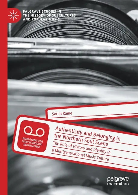 Authenticity and Belonging in the Northern Soul Scene: The Role of History and Identity in a Multigenerational Music Culture - Paperback