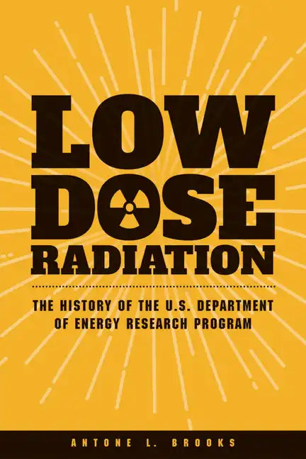 Low Dose Radiation: The Histroy of the U.S. Department of Energy Research Program - Paperback
