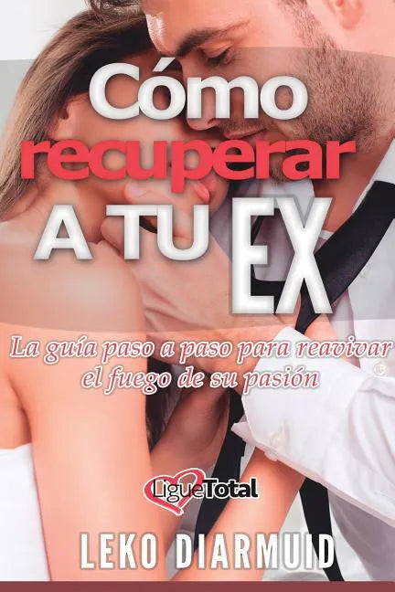 Cómo recuperar a tu ex: : La guía definitiva para seducir, enamorar y conquistar a tu ex novia - Paperback
