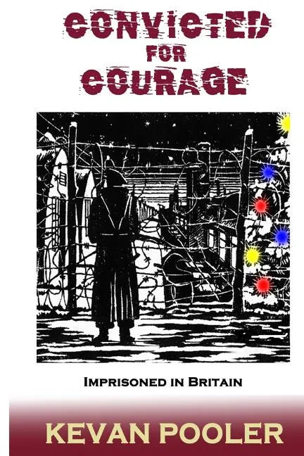 Convicted for Courage: A Conscientious Objector finds the POW camps in Britain 1940-1950. - Paperback
