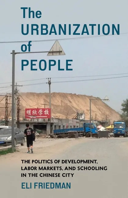 The Urbanization of People: The Politics of Development, Labor Markets, and Schooling in the Chinese City - Paperback
