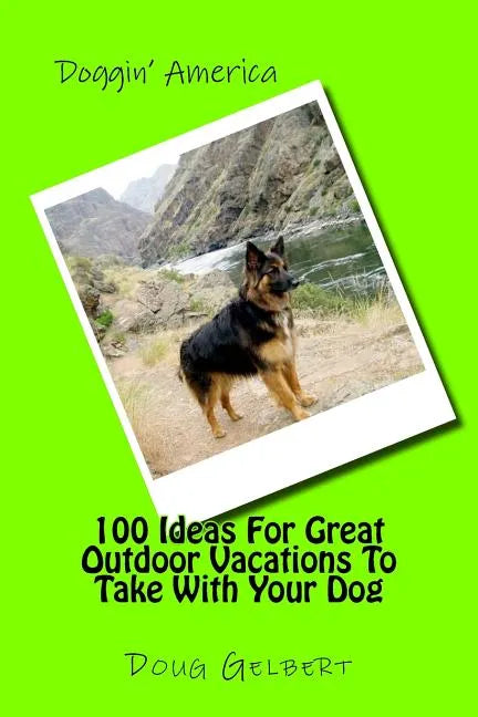 100 Ideas For Great Outdoor Vacations To Take With Your Dog - Paperback