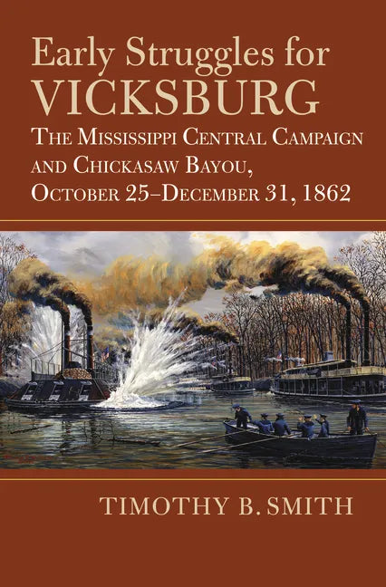 Early Struggles for Vicksburg: The Mississippi Central Campaign and Chickasaw Bayou, October 25-December 31, 1862 - Hardcover