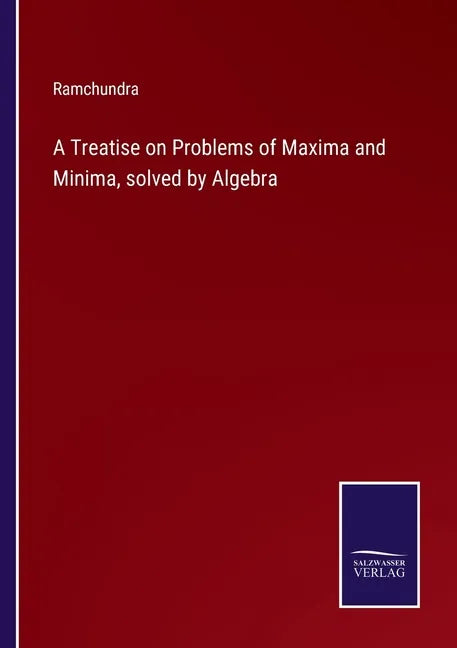 A Treatise on Problems of Maxima and Minima, solved by Algebra - Paperback