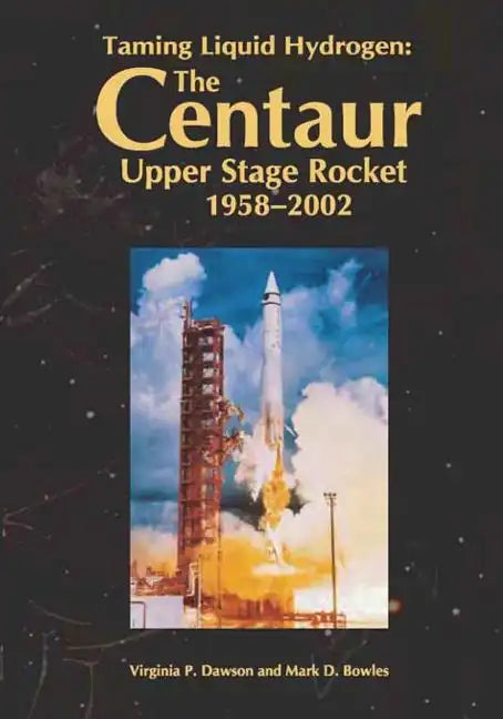 Taming Liquid Hydrogen: The Centaur: Upper Stage Rocket, 1958-2002 - Paperback