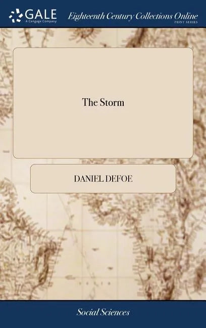 The Storm: Or, a Collection of the Most Remarkable Casualties and Disasters Which Happen'd in the Late Dreadful Tempest, Both by sea and Land - Hardcover